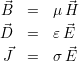 ⃗B = μH⃗
⃗ ⃗
D = εE
⃗J = σE⃗