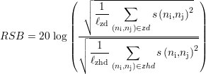 ( ┌ --------------------)
││ 1 ∑ 2
|| ∘ ℓ-- s(ni,nj) ||
|| ----zd(ni,nj)∈zd---------||
RSB = 20 log|| ┌│ -1-----∑-------------||
( │∘ ---- s(ni,nj)2)
ℓzhd(ni,nj)∈zhd