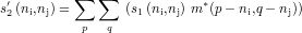          ∑  ∑
s′2(ni,nj)=        (s1(ni,nj) m*(p- ni,q- nj))
          p  q
