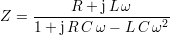 R + jL ω
Z = 1+-jR-C-ω---L-C-ω2-